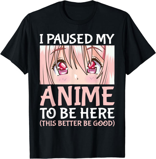 I Paused My Anime to Be Here Otaku Anime Merch Gift T-Shirt